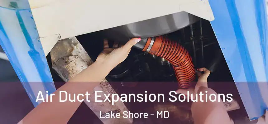 Air Duct Expansion Solutions Lake Shore - MD