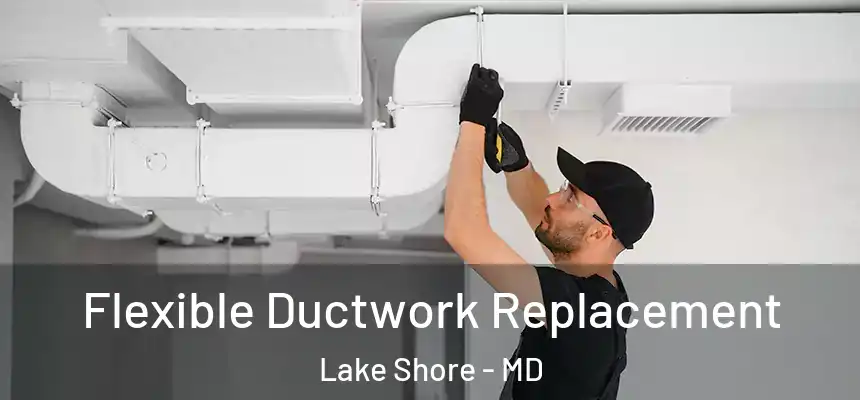  Flexible Ductwork Replacement Lake Shore - MD