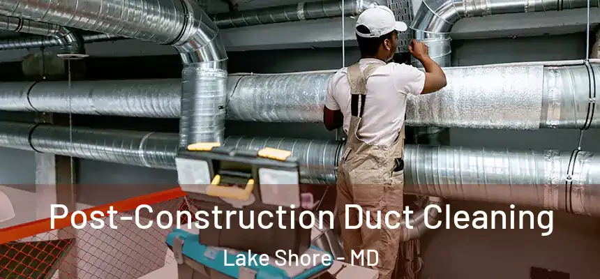  Post-Construction Duct Cleaning Lake Shore - MD
